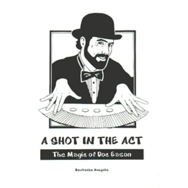 A Shot in the Act. The Magic of Doc Eason.