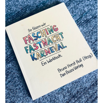 So feiern wir Fasching Fastnacht Karneval. Ein Werkbuch