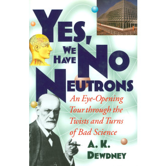 Yes, We Have No Neutrons: An Eye-Opening Tour through the Twists and Turns of Bad Science